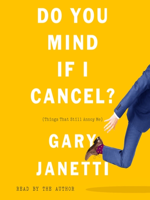 Title details for Do You Mind If I Cancel? by Gary Janetti - Available